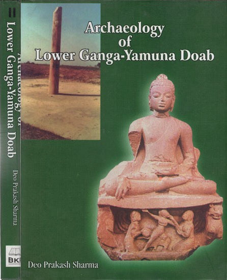 Archaeology of Lower Ganga- Yamuna Doab- Cirea 1200 B. C. to 1200 A. D. (Set of 2 Volumes)