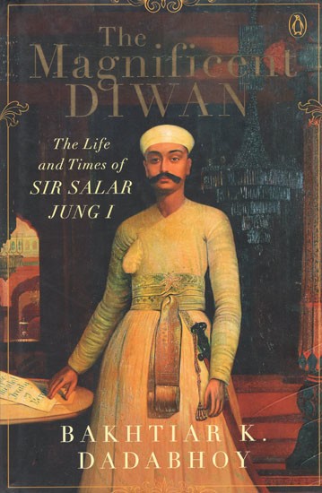 The Magnificent Diwan- The Life and Times of Sir Salar Jungi