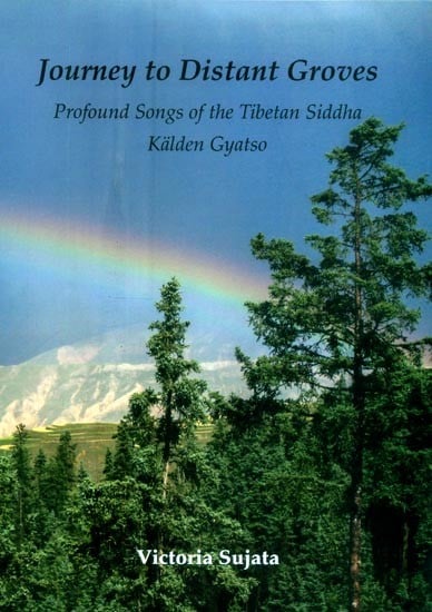 Journey to Distant Groves- The Profound Songs of the Tibetan Siddha Kalden Gyatso