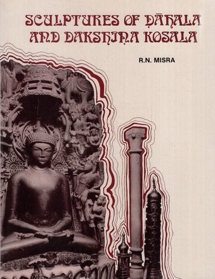 Sculptures of Dahala and Dakshina Kosala and Their Background (An Old & Rare Book)