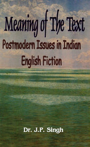 Meaning of The Text: Postmodern Issues in Indian English Fiction