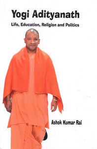 Yogi Adityanath (Life, Education, Religion and Politics)