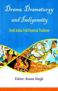 Drama Dramaturgy and Indigeneity: North Indian Folk Theatrical Traditions