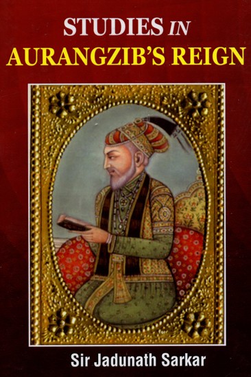 Studies in Aurangzib's Reign- Being Studies in Mughal India, First Series