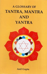 A Glossary of Tantra, Mantra and Yantra