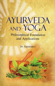 Ayurveda and Yoga- Philosophical Foundation and Applications