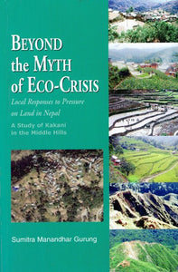 Beyond the Myth of Eco-Crisis: Local Responses to Pressure on Land in Nepal (A Study of Kakani in the Middle Hills)