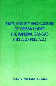 State, Society and Culture of Orissa Under the Imperial Gangas- 1112 A.D.-1435 A.D. (An Old and Rare Book)