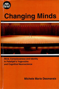 Changing Minds (Mind, Consciousness and Identity in Patanjali’s Yoga-sutra and Cognitive Neuroscience)