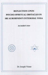 Reflection Upon Psycho-Spiritual Obstacles in Sri Aurobindo's Intergral Yoga- An Insider's View