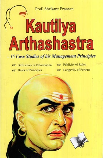 Kautilya Arthshastra- 15 Case Studies of his Management Principles