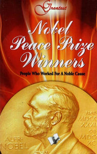 Nobel Peace Prize Winners- People Who Worked For A Nobel Cause