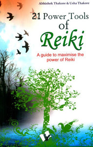 21 Power Tools of Reiki- A Guide to Maximise the Power of Reiki