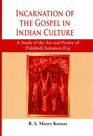 Incarnation of the Gospel in Indian Culture (A Study of the Art and Poetry of Pulidindi Solomon Raj)