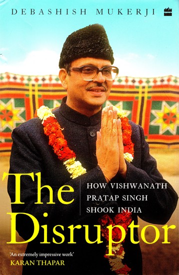 The Disruptor (How Vishwanath Pratap Singh Shook India)