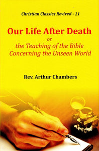 Our Life After Death or the Teaching of the Bible Concerning the Unseen World