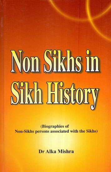 Non Sikhs in Sikh History (Biographies of Non-Sikhs Persons Associated with the Sikhs)