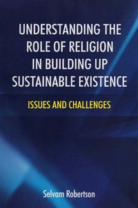 Understanding the Role of Religion in Building up Sustainable Existence: Issue and Challenges