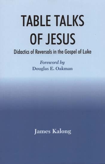 Table Talks of Jesus: Didactics of Reversals in the Gospel of Luke