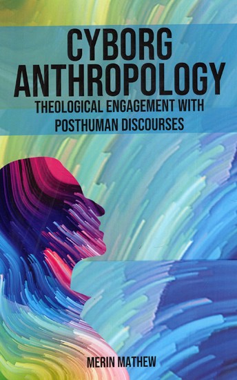 Cyborg Anthropology - Theological Engagement With Posthuman Discourses