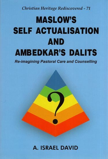 Maslow's Self Actualisation and Ambedkar's Dalits: Re-Imagining Pastoral Care and Counselling