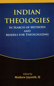 Indian Theologies - In Search of Methods And Models For Theologizing