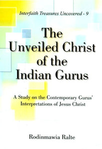 The Unveiled Christ of the Indian Gurus- A Study on the Contemporary Gurus' Interpretations of Jesus Christ (Interfaith Treasures Uncovered-9)