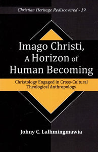 Imago Christi, A Horizon of Human Becoming - Christology Engaged In Cross-Cultural Theological Anthropology