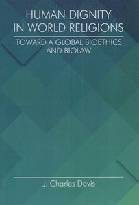 Human Dignity in World Religions: Toward a Global Bioethics and Biolaw