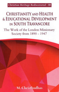 Christianity And Health & Educational Development In South Travancore - The Work of the London Missionary Society From 1890 - 1947