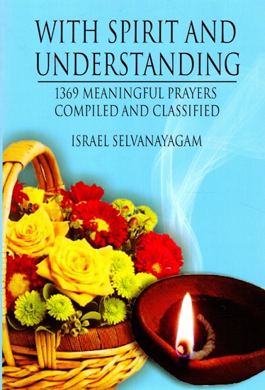 With Spirit and Understanding (1369 Meaningful Prayers - Compiled and Classified)