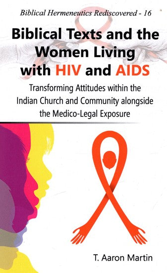 Biblical Texts and the Women Living with HIV and AIDS - Transforming Attitudes within the Indian Church and Community Alongside the Medico-Legal Exposure