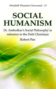 Social Humanism - Dr. Ambedkar's Social Philosophy in reference to the Dalit Christians