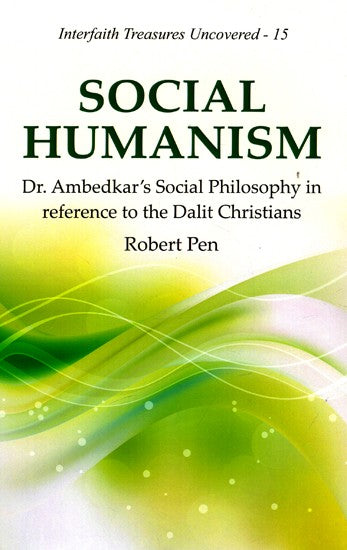 Social Humanism - Dr. Ambedkar's Social Philosophy in reference to the Dalit Christians