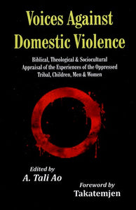 Voices Against Domestic Violence: Biblical, Theological and Sociocultural Appraisal of the Experiences of the Oppressed Tribal, Children, Men and Women