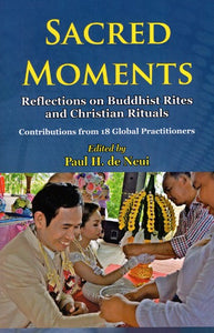 Sacred Moments - Reflections on Buddhist Rites and Christian Rituals (Contribution From 18 Global Practitioners)