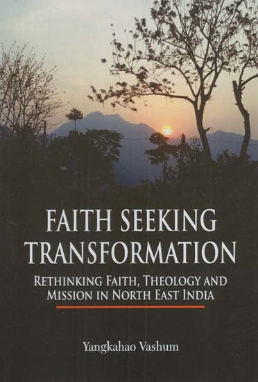 Faith Seeking Transformation: Rethinking Faith, Theology and Mission in North East India