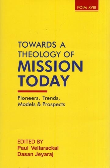 Towards a Theology of Mission Today (Pioneers, Trends, Models & Prospects)