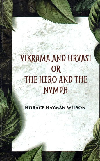 Vikrama And Urvasi Or The Hero And The Nymph - A Drama Translated From The Original Sanscrit