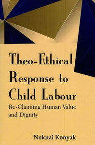 Theo-Ethical Response to Child Labour (Re-Claiming Human Value and Dignity)