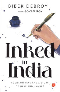 Inked in India (Fountain Pens and A Story of Make and Unmake)