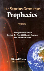 The Sanctus Germanus Prophecies - The Lightbearer's Role During the Post-2012 Earth Changes and Reconstruction (Volume 2)