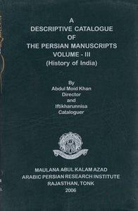 A Descriptive Catalogue of the Persian Manuscripts: History of India (Volume-3, An Old and Rare Book)