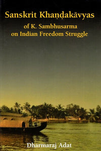 Sanskrit Khandakavyas of K. Sambhusarma on Indian Freedom Struggle (With Sanskrit Notes)