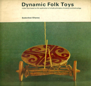 Dynamic Folk Toys- Indian Toys Based on the Application of Simple Principles of Science and Technology (An Old and Rare Book)