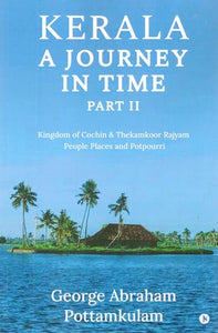 Kerala A Journey in Time: Kingdom Of Cochin & Thekamkoor Rajyam; People Places and Potpourri (Part-II)