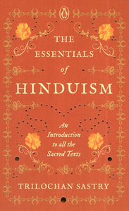 The Essentials of Hinduism- An Introduction To All The Sacred Texts