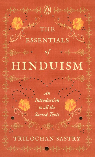 The Essentials of Hinduism- An Introduction To All The Sacred Texts