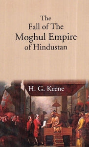 The Fall Of The Moghul Empire Of Hindustan