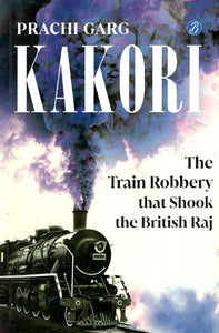 Kakori : The Train Robbery That Shook The British Raj